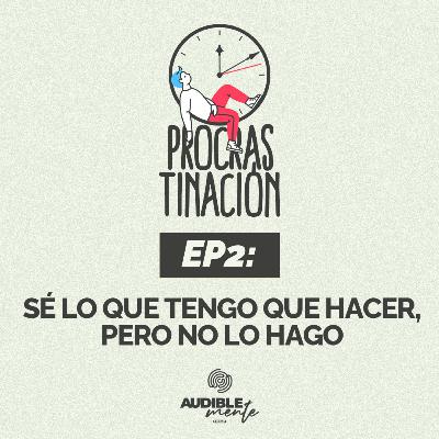 Sé lo que tengo que hacer pero no lo hago (EP2 de la serie PROCRASTINACIÓN)