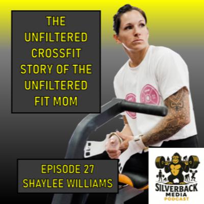 The Unfiltered CrossFit Story of the Unfiltered Fit Mom | Shaylee Williams | Episode 27