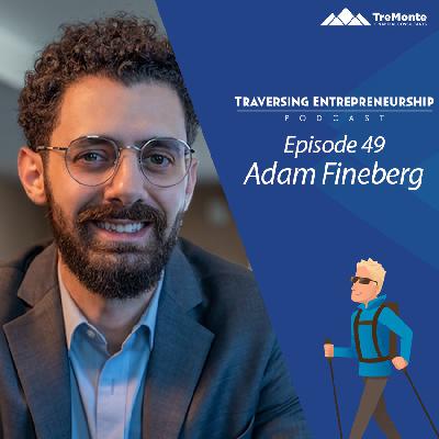 The Future of Entrepreneurship in a Tech-Driven World with Adam Fineberg