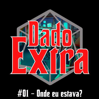 Dado Extra #1 - Onde eu estava?