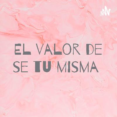 El valor de ser tú misma