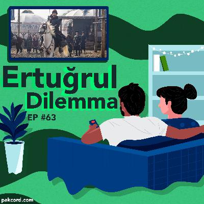 #63 - The Ertugrul Conundrum