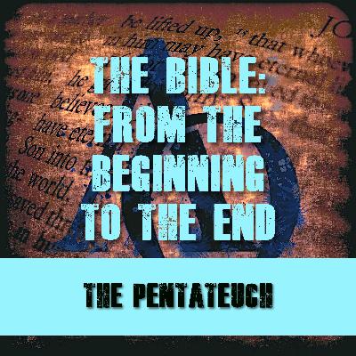 Episode 005 - The Bible -The Beginning to the End - The Pentateuch