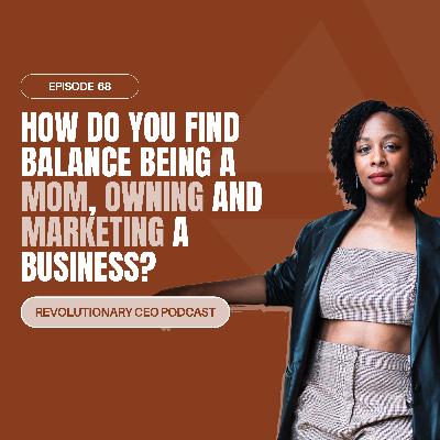 68- How Do You Find Balance Being a Mom, Owning, and Marketing a Business? 68- How Do You Find Balance Being a Mom, Owning, and Marketing a Business?