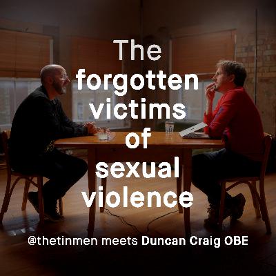 The Forgotten Victims of Sexual Violence, Duncan Craig OBE meets TheTinMen