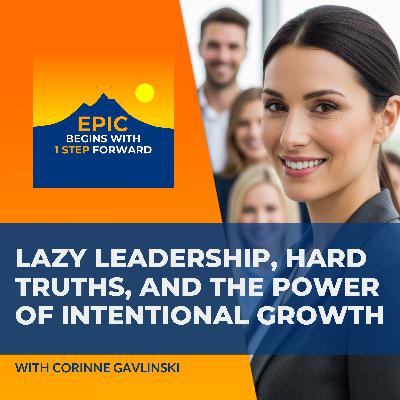 Lazy Leadership, Hard Truths, And The Power Of Intentional Growth With Corinne Gavlinski