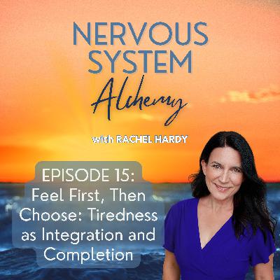 Episode 15 - Feel First, Then Choose: Tiredness as Integration and Completion