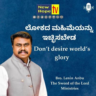 ಲೋಕದ ಮಹಿಮೆಯನ್ನು ಇಚ್ಛಿಸಬೇಡ | Don’t desire world’s glory | Bro. Lenin Anbu