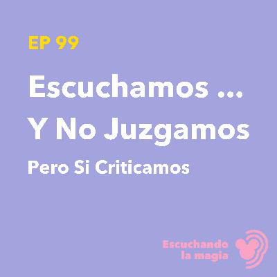 Escuchamos… Y No Juzgamos (Pero Si Criticamos) - T5 - E99