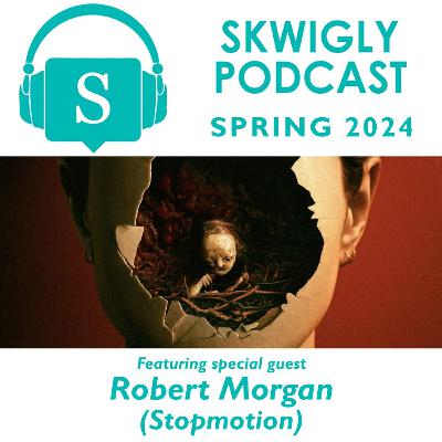 Skwigly Podcast 113 - Spring 2024 (Robert Morgan)