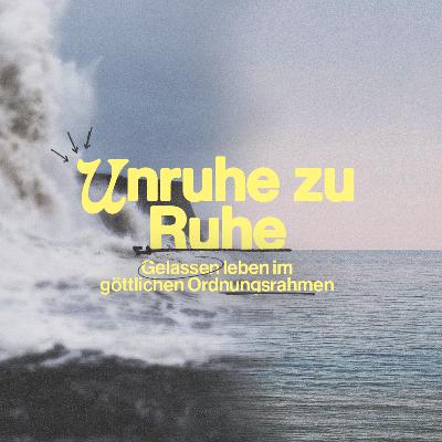 #3⎜Unruhe zu Ruhe – gelassen leben im göttlichen Ordnungsrahmen