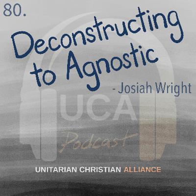 80. Deconstructing to Agnostic - Josiah Wright (Part 1)