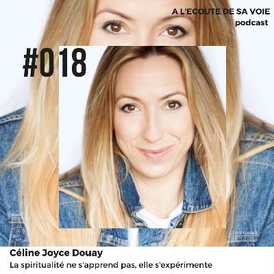 #018 Céline Joyce Douay - La spiritualité ne s'apprend pas, elle s'expérimente 1ère partie #018 Céline Joyce Douay - La spiritualité ne s'apprend pas, elle s'expérimente 1ère partie