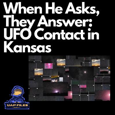 When He Asks, They Answer: UFO Contact in the Kansas Night | UAP Files Podcast S3E43 | Jesse Collins