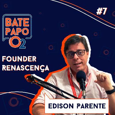 EDISON PARENTE - Bate Papo O2 #7 EDISON PARENTE - Bate Papo O2 #7