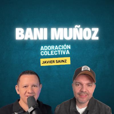 Ep.6 Bani Muñoz / Los quebrantos son necesarios para crecer / Javier Sainz / Adoración Colectiva