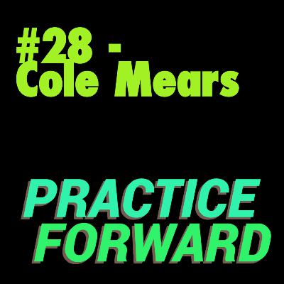 #28 Practice Forward Podcast (Cole Mears) #28 Practice Forward Podcast (Cole Mears)