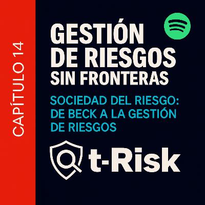 🎙️ Capítulo 14 – Sociedad del Riesgo: De la teoría de Beck a la práctica de la gestión de riesgos 🎙️ Capítulo 14 – Sociedad del Riesgo: De la teoría de Beck a la práctica de la gestión de riesgos