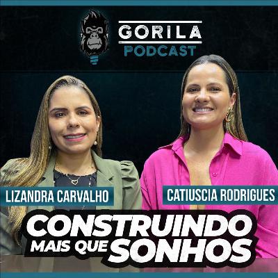 Construindo Mais Que Sonhos - Lizandra e Catiuscia - Gorila Podcast #29