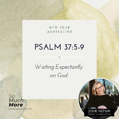 Waiting Expectantly on God | Meditation on Psalm 37:5-9