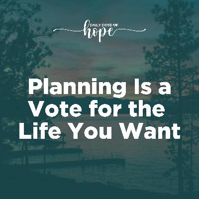 Planning Is a Vote for the Life You Want EP 251