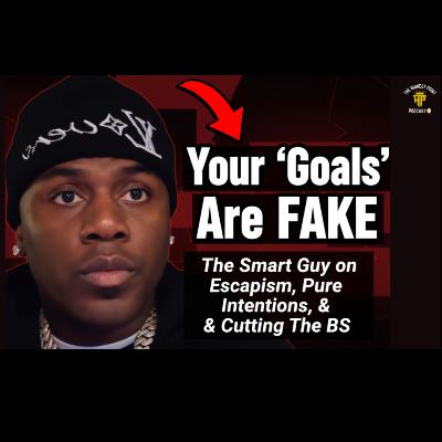Your "Goals" Are FAKE: The Smart Guy on Escapism, Pure Intentions, & Cutting The BS Your "Goals" Are FAKE: The Smart Guy on Escapism, Pure Intentions, & Cutting The BS