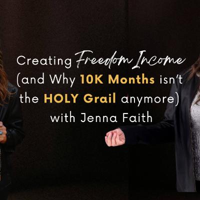 26 - Creating Freedom Income (and Why 10K months isn't the Holy Grail Anymore) with Jenna Faith