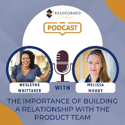The Importance Of Building a Relationship With The Product Team With Melissa Moody