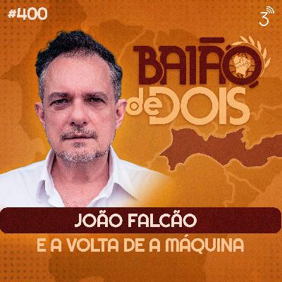 #400 - João Falcão e a volta de A Máquina