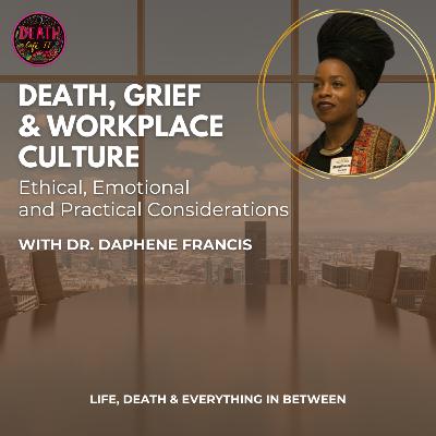 S02 E02 Death, Grief & Workplace Culture: Ethical, Emotional and Practical Considerations with Dr. Daphene Francis