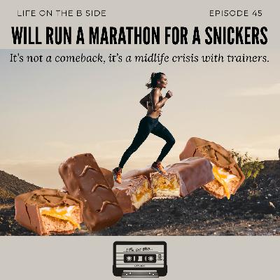 Episode 45: Will Run a Marathon for a Snickers: It’s not a comeback, it’s a midlife crisis with trainers