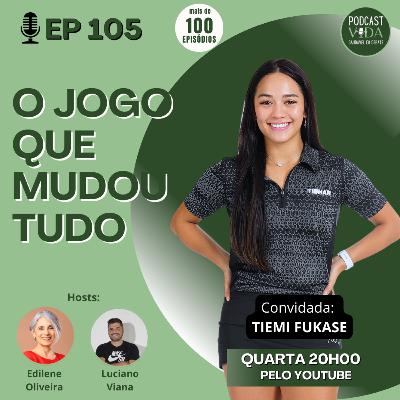 105 - O jogo que mudou tudo | Tieme Fukase | Atleta