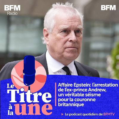 Affaire Epstein: l'arrestation de l'ex-prince Andrew, un véritable séisme pour la couronne britannique Affaire Epstein: l'arrestation de l'ex-prince Andrew, un véritable séisme pour la couronne britannique