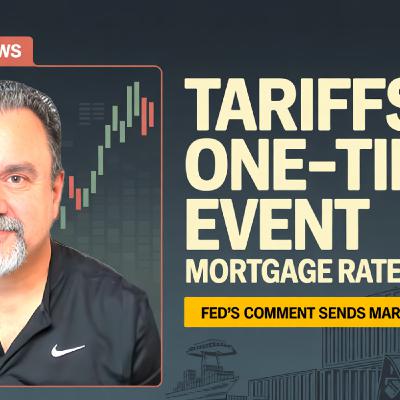 S2025 Ep72: Mortgage Rates REACT After Fed Calls Tariffs a “One-Time Event”