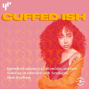 Cuffed ISH (ft. Sexologist Shan Boody & our exes...)