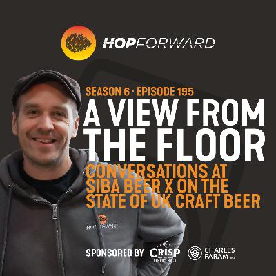 Episode 195: A View From The Floor: Conversations about the State of Things in UK Craft Beer [featuring Twice Brewed, The Driftwood Spars, Wipre & True, Utopian Brewing, Abbeydale Brewery, Attic Brew Co, Contract Distilling, Broadtown Brewery and Round Corner Brewing]