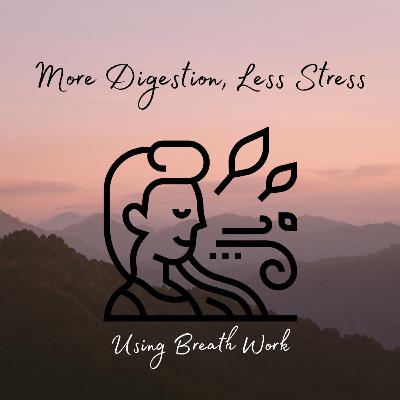 More Digestion, Less Stress - Using Breath Work