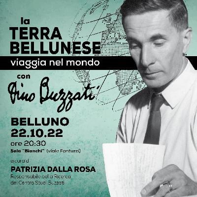 "LA TERRA BELLUNESE VIAGGIA NEL MONDO CON DINO BUZZATI" "LA TERRA BELLUNESE VIAGGIA NEL MONDO CON DINO BUZZATI"