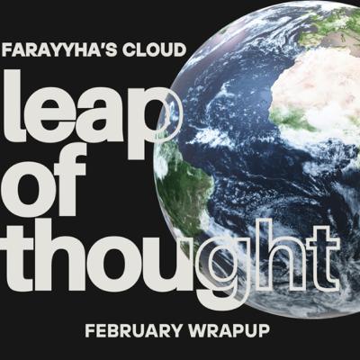 Leap Of Thought (February Wrap Up)