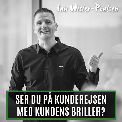 Ser du på kunderejsen med kundens briller? Med Ian Wisler-Poulsen