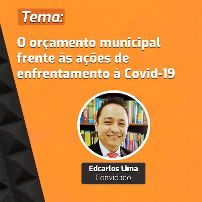 Ep.12 | Edcarlos Lima | O orçamento municipal frente às ações de enfrentamento à Covid-19