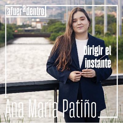 54. Dirigir el instante... y entregarse a él | Ana María Patiño Osorio