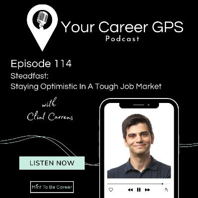 Ep. 114 Steadfast: Staying Optimistic In A Tough Job Market (with Clint Carrens) Ep. 114 Steadfast: Staying Optimistic In A Tough Job Market (with Clint Carrens)