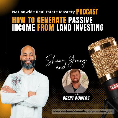 Episode 51. How To Generate Passive Income From Land Investing with Brent Bowers!