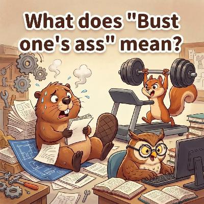 Bust one's ass - Work really hard