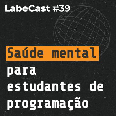 Importância da SAÚDE MENTAL para bootcamp de PROGRAMAÇÃO - LabeCast #39