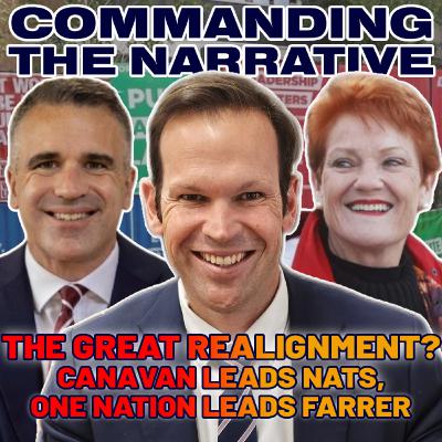 THE GREAT REALIGNMENT? – Canavan Leads Nats, One Nation Leads Farrer & SA Votes - CtN126