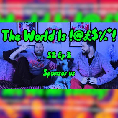 The World Is !@#$%*! S2 Ep3 - Sponsor Us