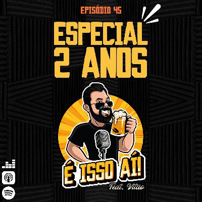 É Isso Aí! #45 - Especial de 2 ANOS!