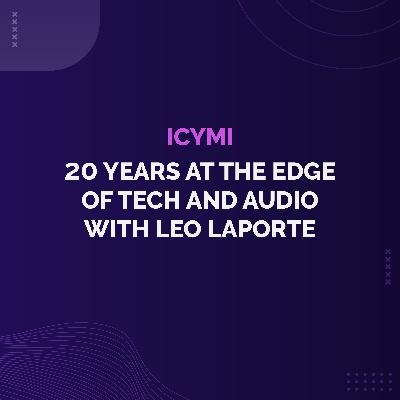 ICYMI - 20 Years at the Edge of Tech and Audio with Leo Laporte